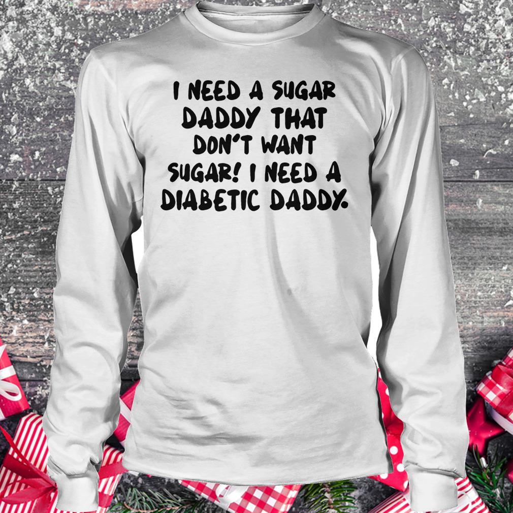 Nice I Need a sugar daddy shirt Longsleeve Tee Unisex