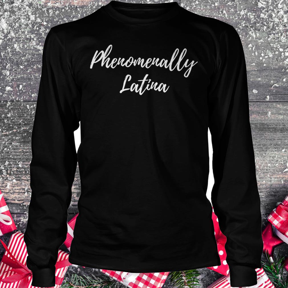 Nice Phenomenally Latina shirt Longsleeve Tee Unisex