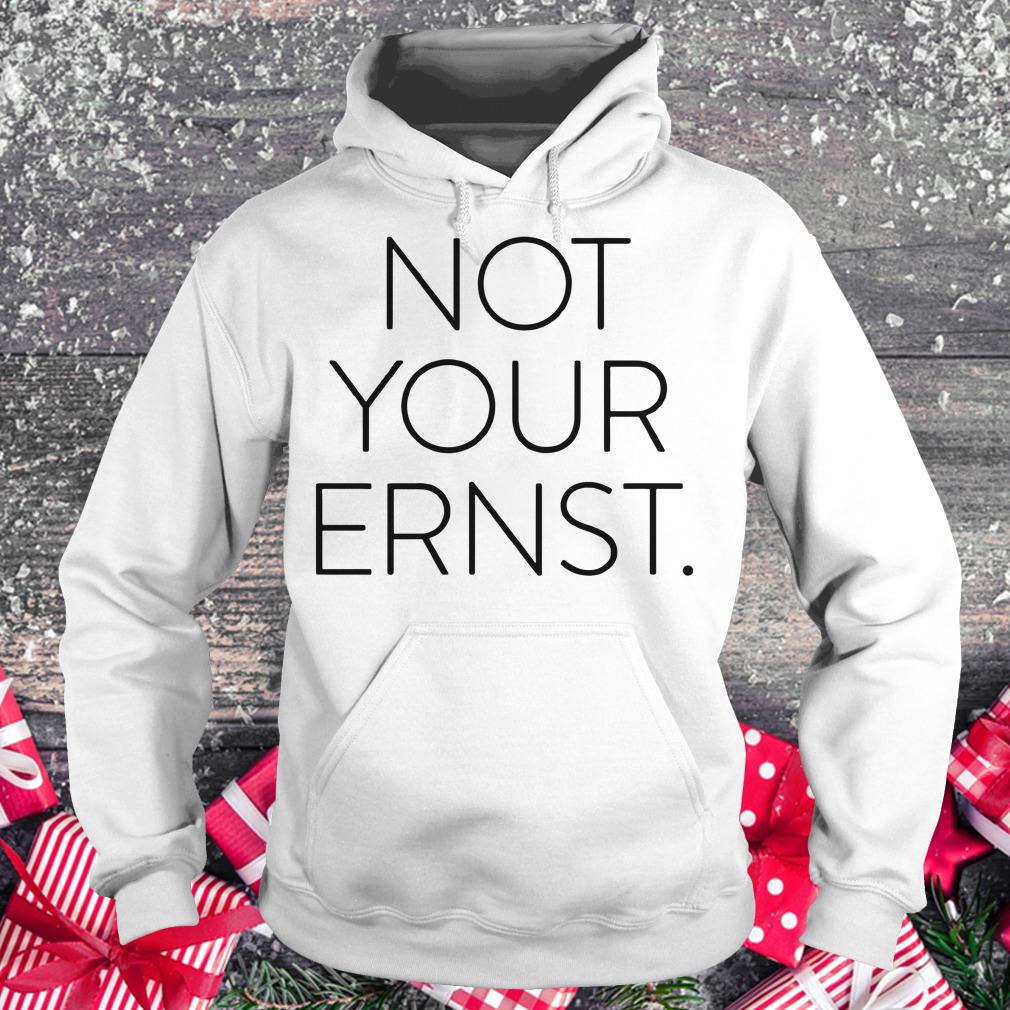 Nice Premium Not Your Ernst shirt Hoodie