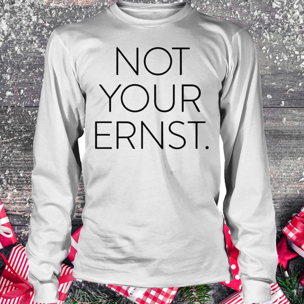 Nice Premium Not Your Ernst shirt Longsleeve Tee Unisex