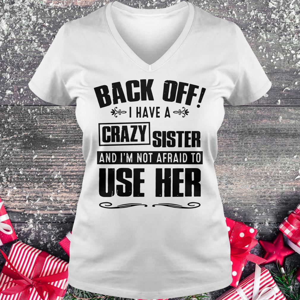 Official Back off I have A Crazy Sister and I'm not afraid to use her shirt Ladies V-Neck