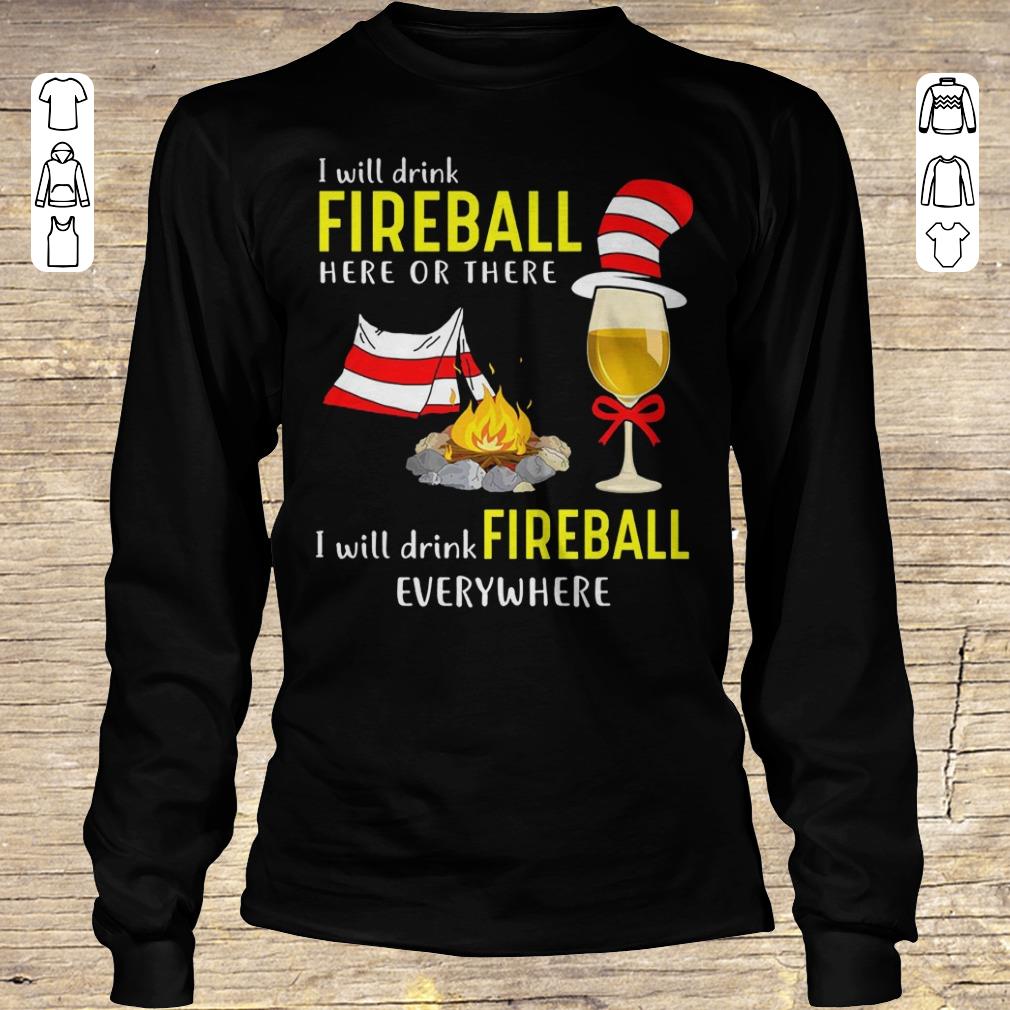 Official Camping I will drink Fireball here or there I will drink Fireball everywhere shirt Longsleeve Tee Unisex