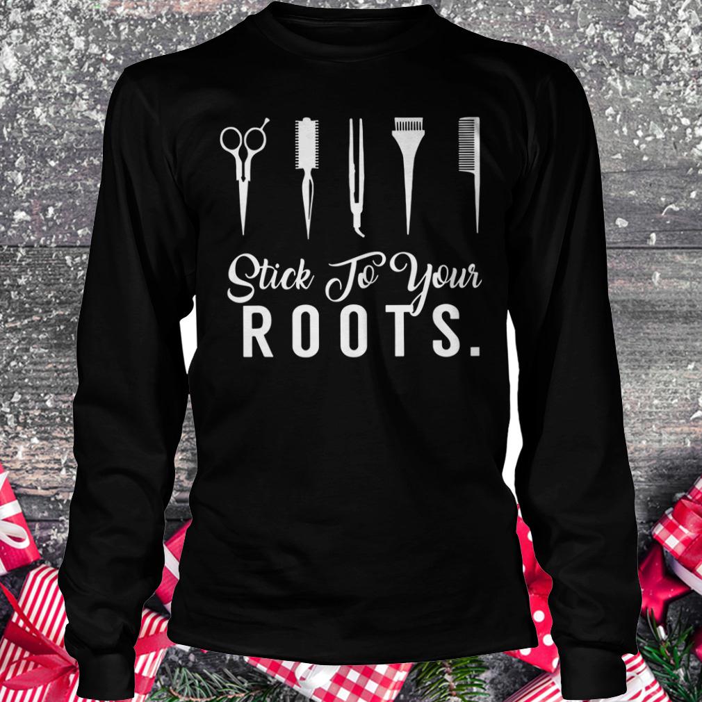 Original Hair Stylist Stick to your Roots shirt Longsleeve Tee Unisex