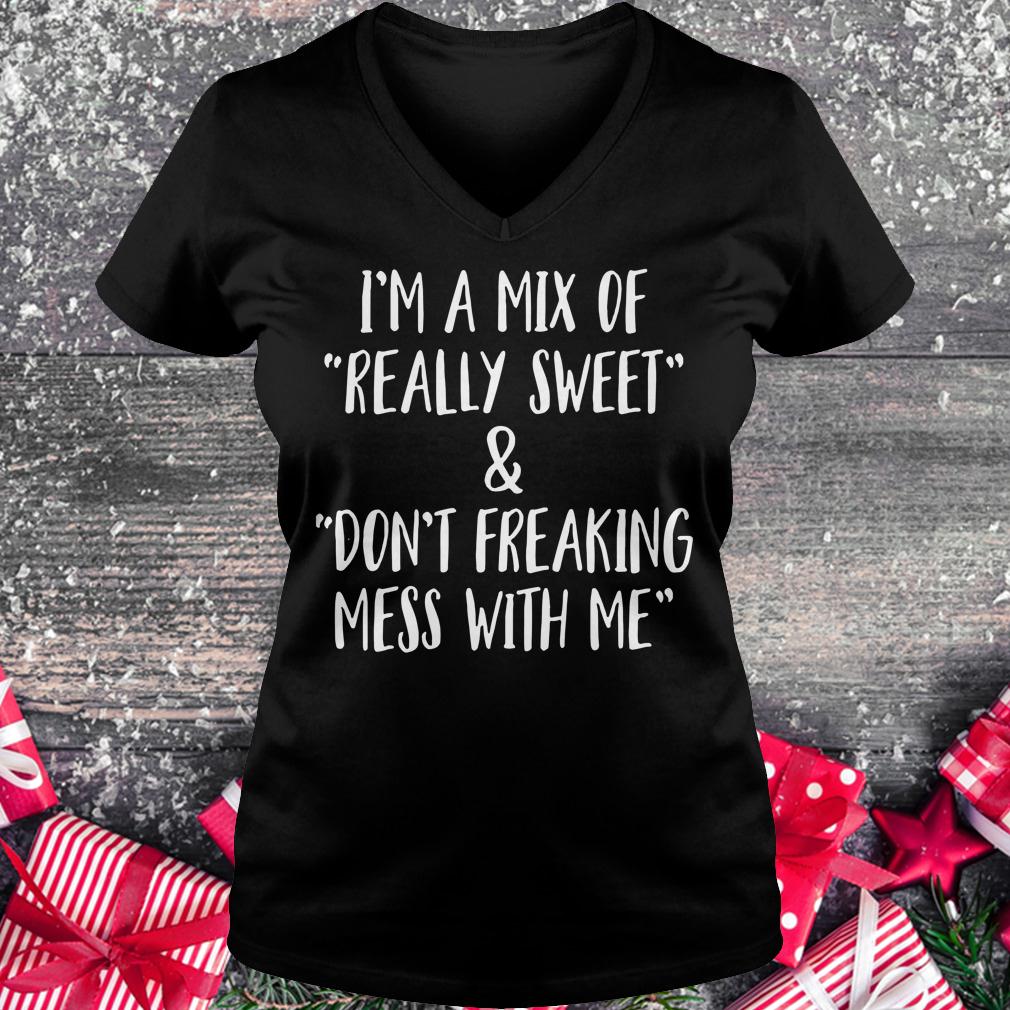 Original I'm a mix of really sweet Don't freaking mess with me shirt Ladies V-Neck