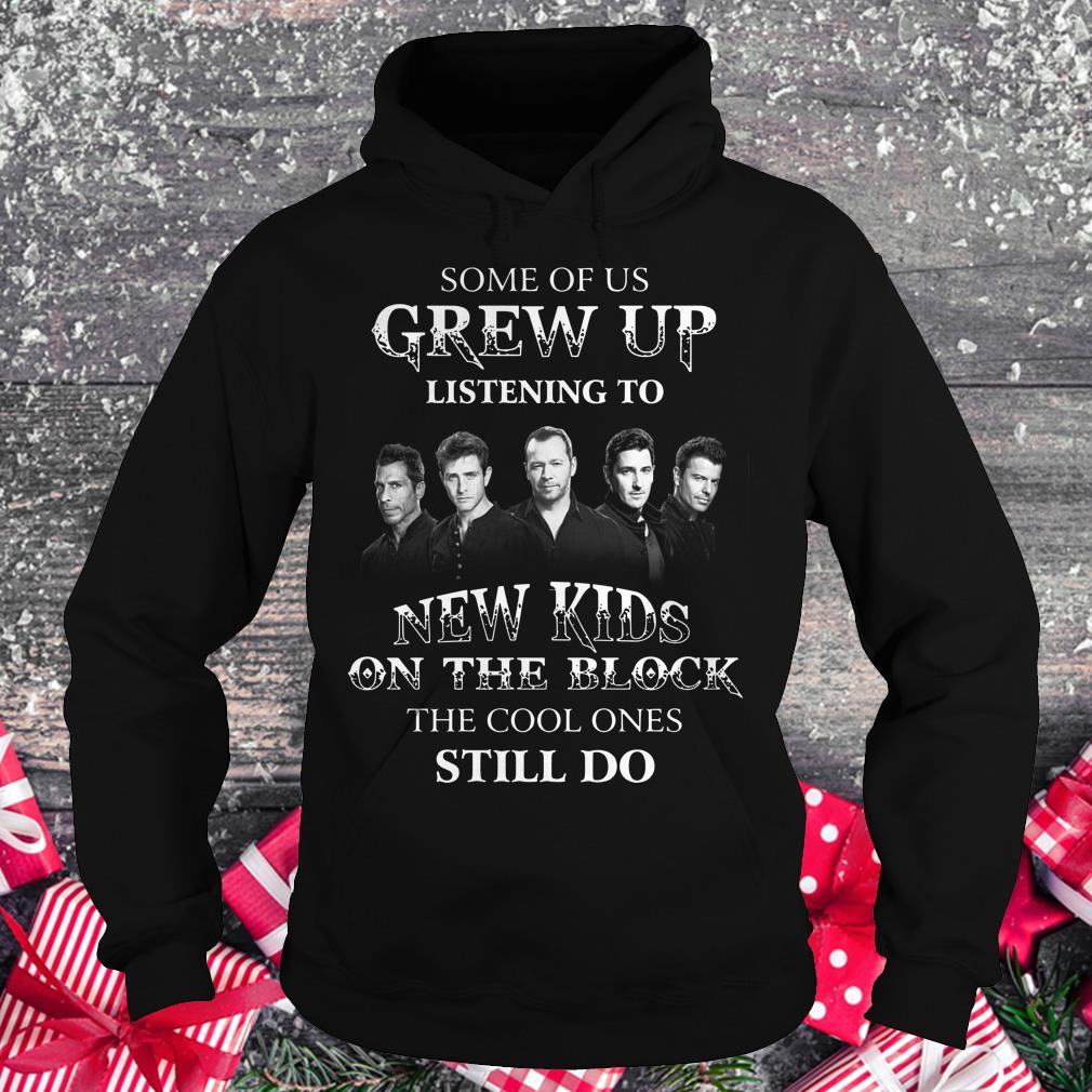 Original Some of us grew up listening to New Kids On The Block the cool ones still do shirt Hoodie