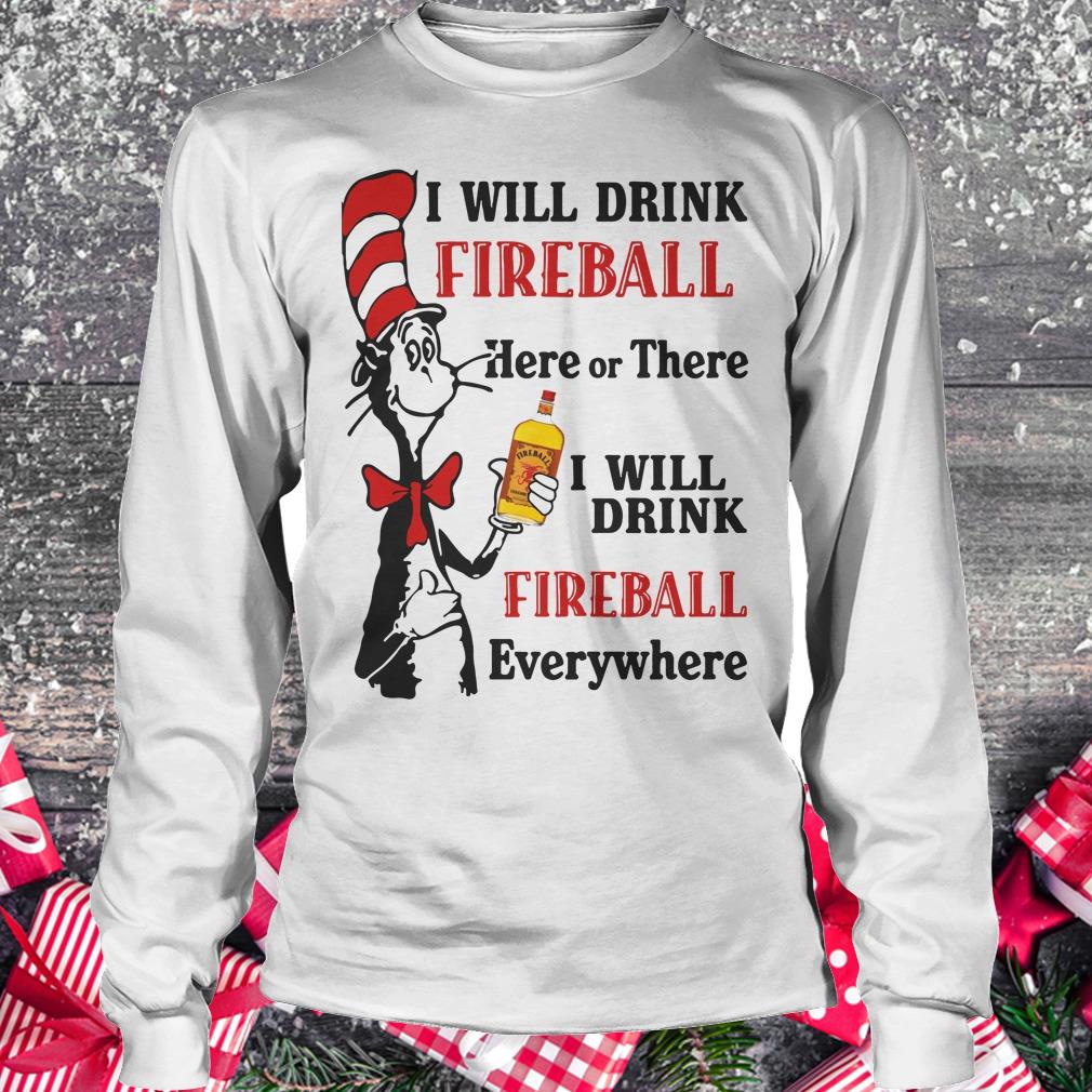 Premium Dr Seuss I will drink Fireball Whiskey here or there shirt hoodie Longsleeve Tee Unisex