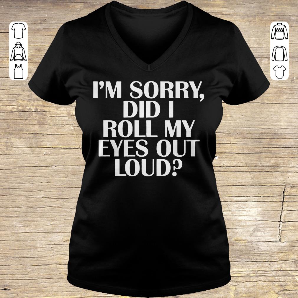 Pretty I'm sorry Did I roll my eyes out loud shirt sweater Ladies V-Neck