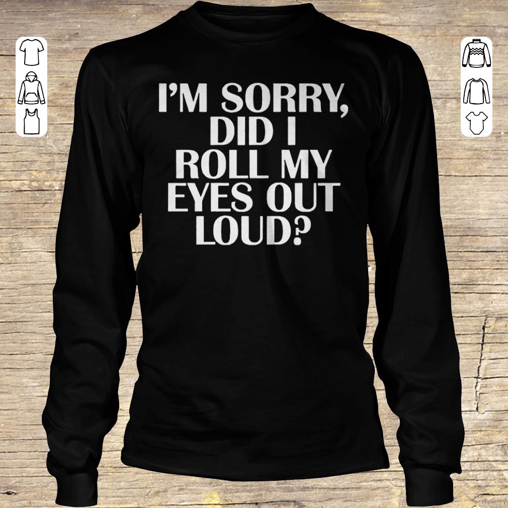 Pretty I'm sorry Did I roll my eyes out loud shirt sweater Longsleeve Tee Unisex