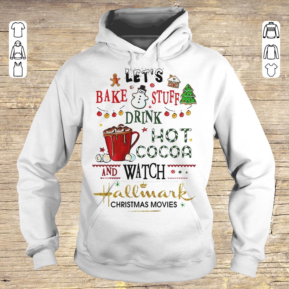 Pretty Let's bake stuff drink hot cocoa and watch Hallmark christmas movies shirt Hoodie