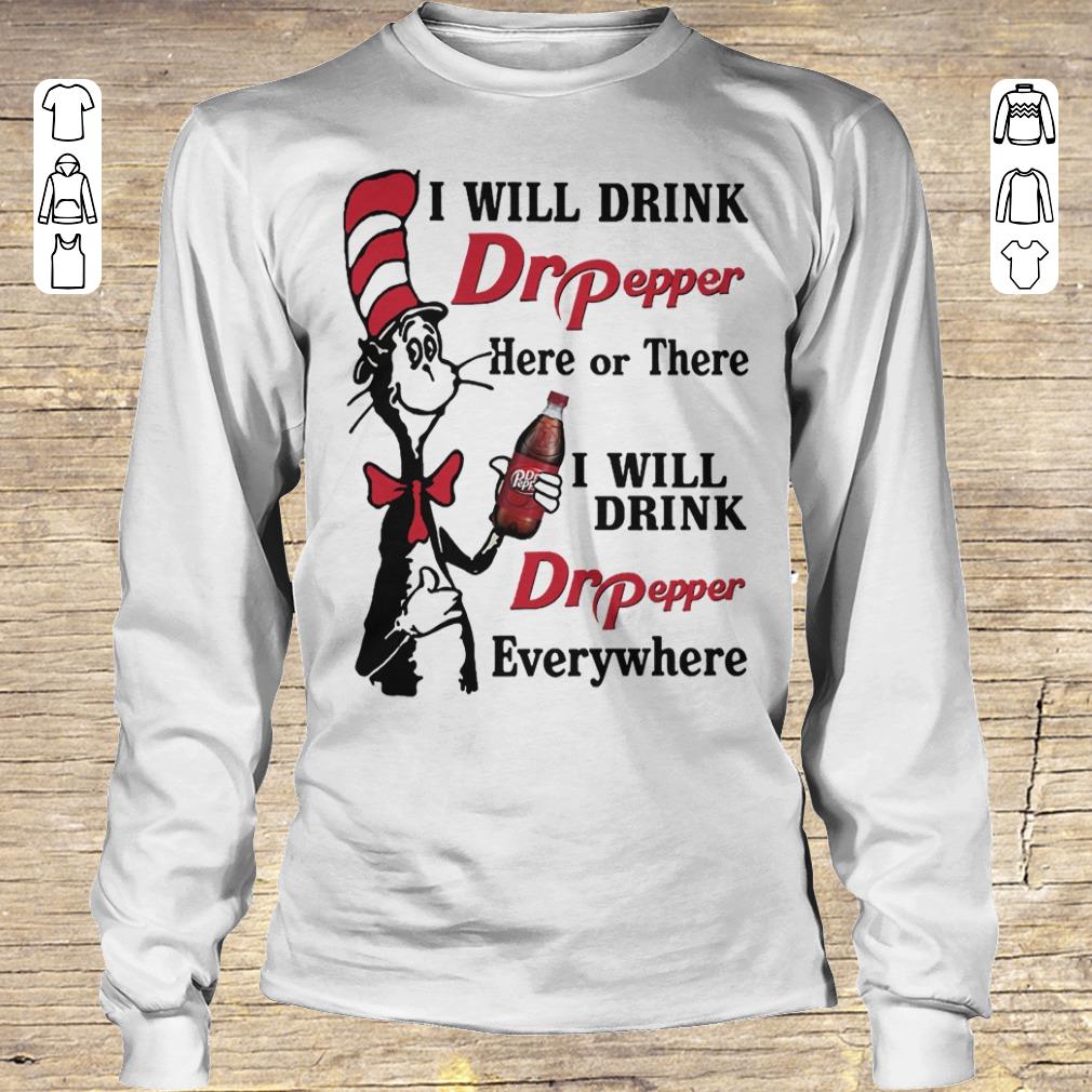 Top Dr Seuss I will drink Dr Pepper here or there I will drink Dr Pepper every whrere Shirt sweater Longsleeve Tee Unisex