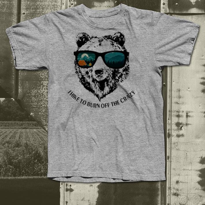 I Hike To Burn Off The Crazy Hiking Bear shirt 2 I Hike To Burn Off The Crazy Hiking Bear shirt