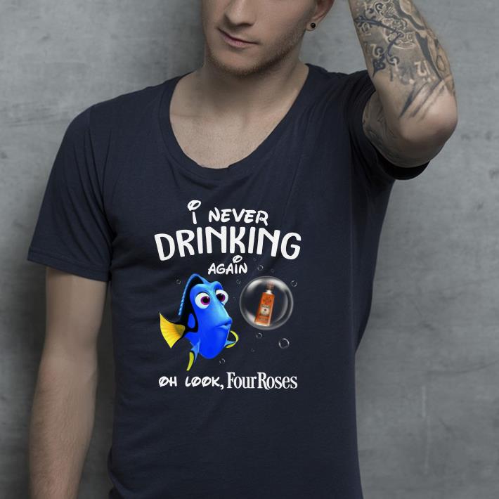 I never drinking again oh look Four Roses shirt 2 I never drinking again oh look Four Roses shirt