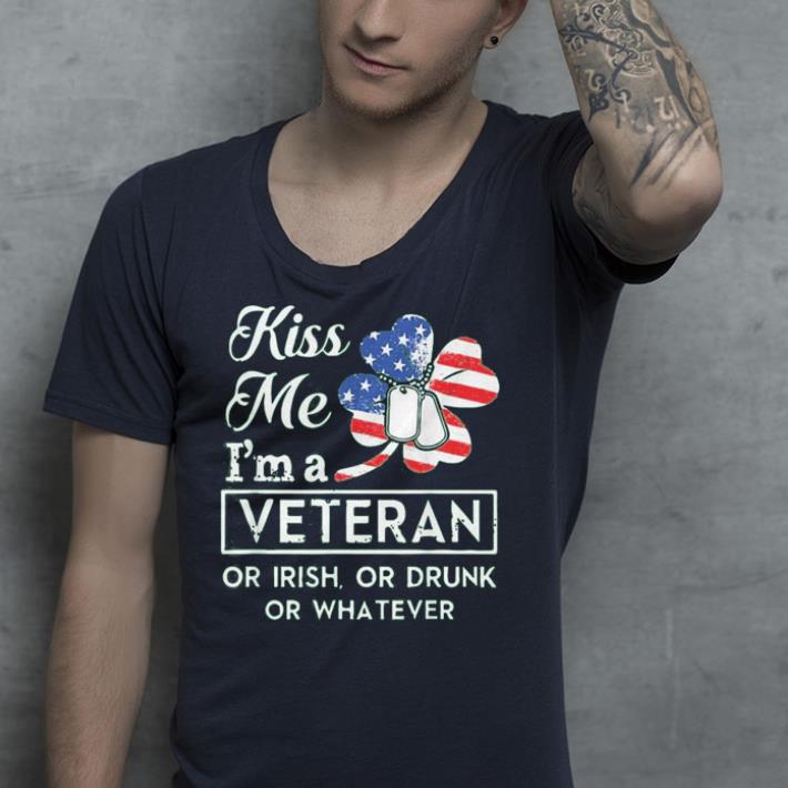 Kiss Me I'm A Veteran Or Irish Or Drunk Or Whatever shirt 2 Kiss Me I'm A Veteran Or Irish Or Drunk Or Whatever shirt