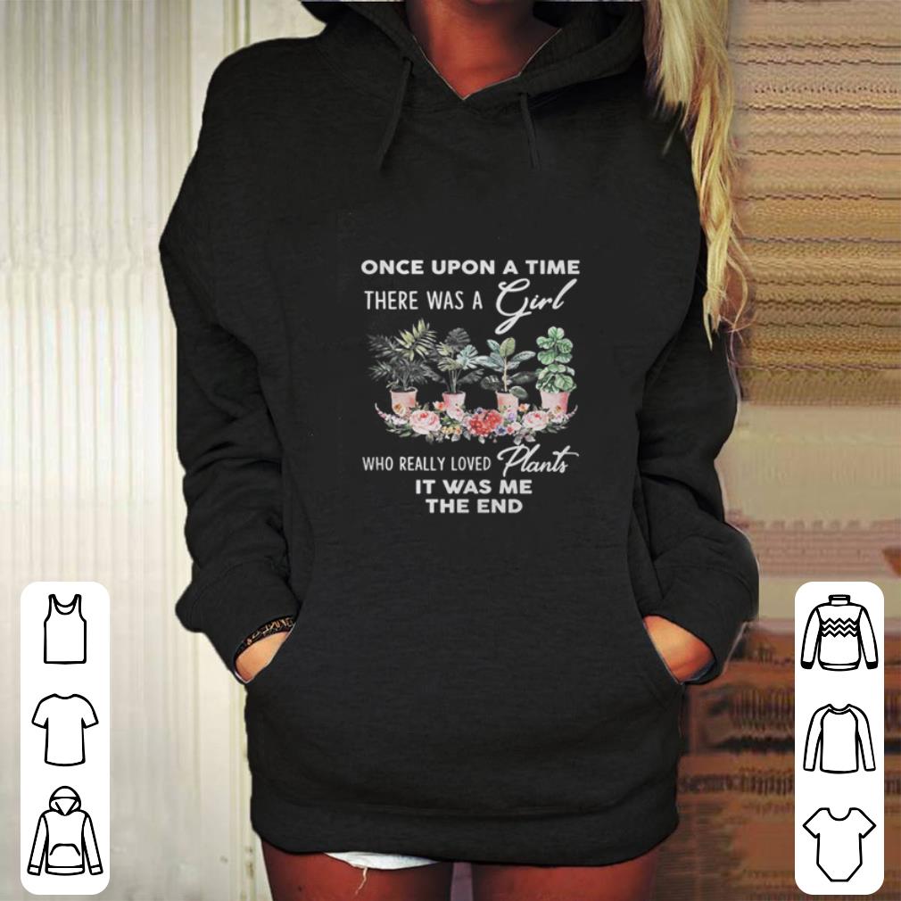 Once Upon A time There was a girl who really loved plants it was me the end shirt 2 Once Upon A time There was a girl who really loved plants it was me the end shirt
