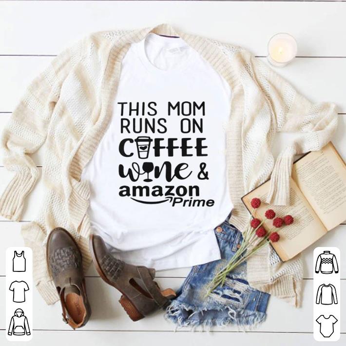 Nice This mom runs on coffee wine and amazon prime shirt 2 Nice This mom runs on coffee wine and amazon prime shirt