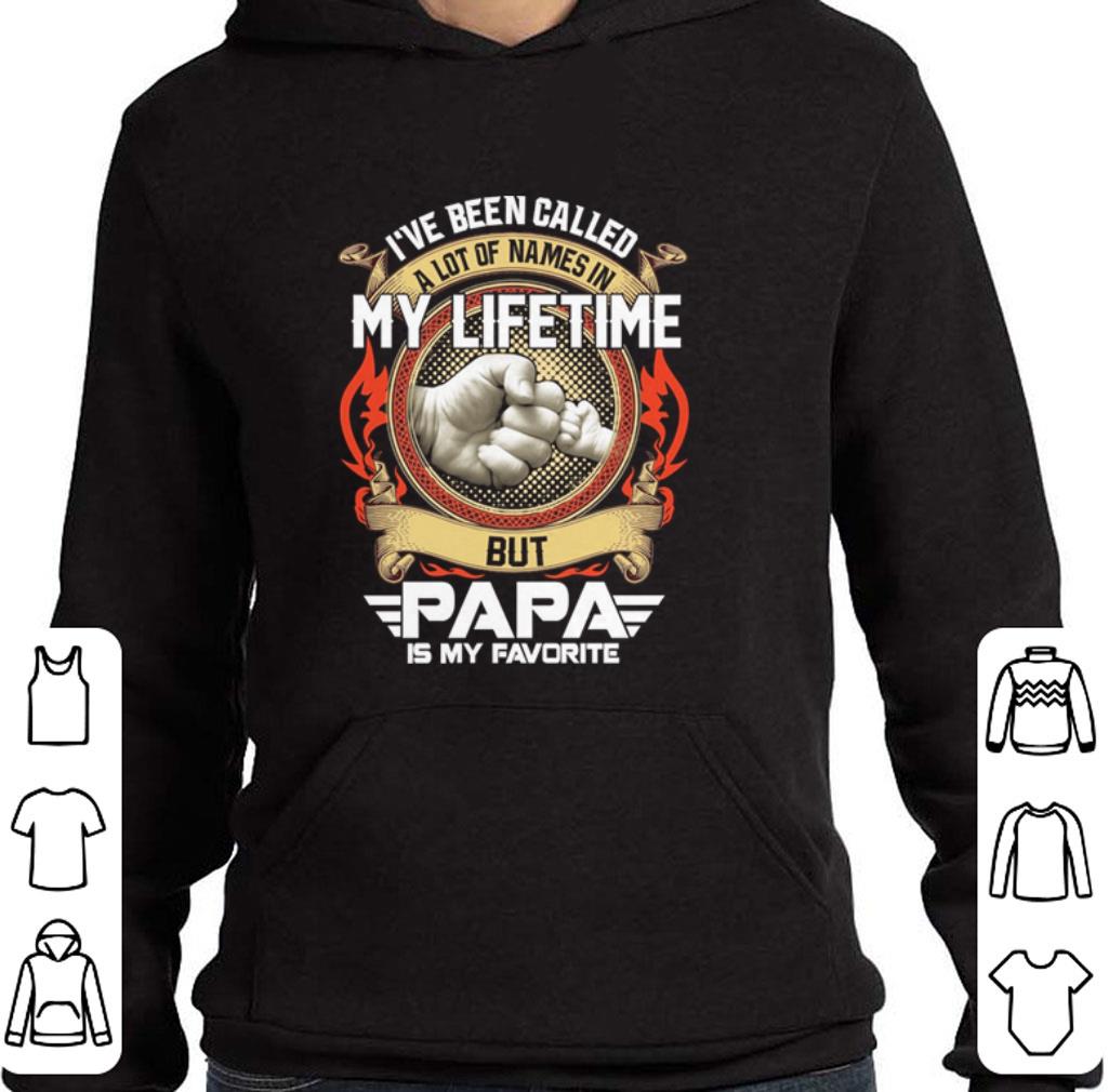 Original I've been called a lot of names in my lifetime but papa is my favorite shirt 2 Original I've been called a lot of names in my lifetime but papa is my favorite shirt