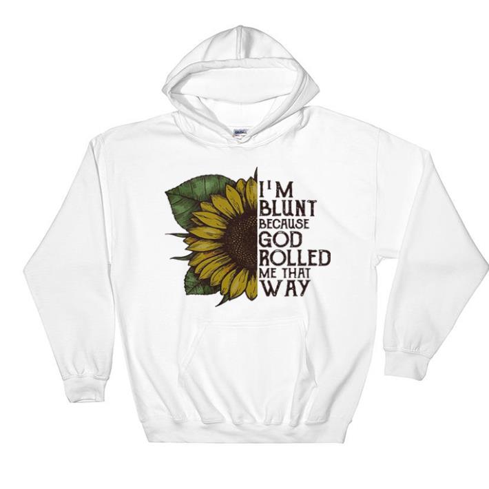 Original Sunflower I’m blunt because God rolled me that way shirt 2 Original Sunflower I’m blunt because God rolled me that way shirt