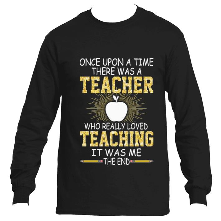 Hot Once upon a time there was a teacher shirt 6 Hot Once upon a time there was a teacher shirt