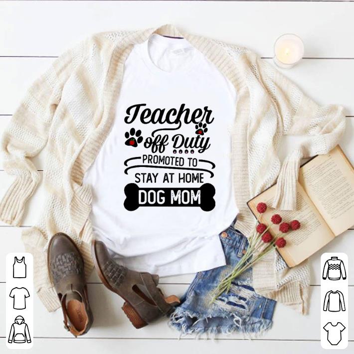 Hot Teacher off duty promoted to stay at home dog mom shirt 2 Hot Teacher off duty promoted to stay at home dog mom shirt