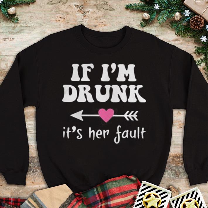 Original if i'm drunk its her fault shirt 6 Original if i'm drunk its her fault shirt