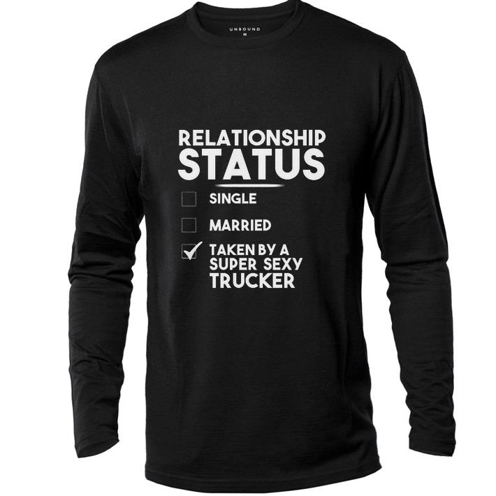 Original Relationship status single married taken by a super sexy trucker shirt 6 Original Relationship status single married taken by a super sexy trucker shirt