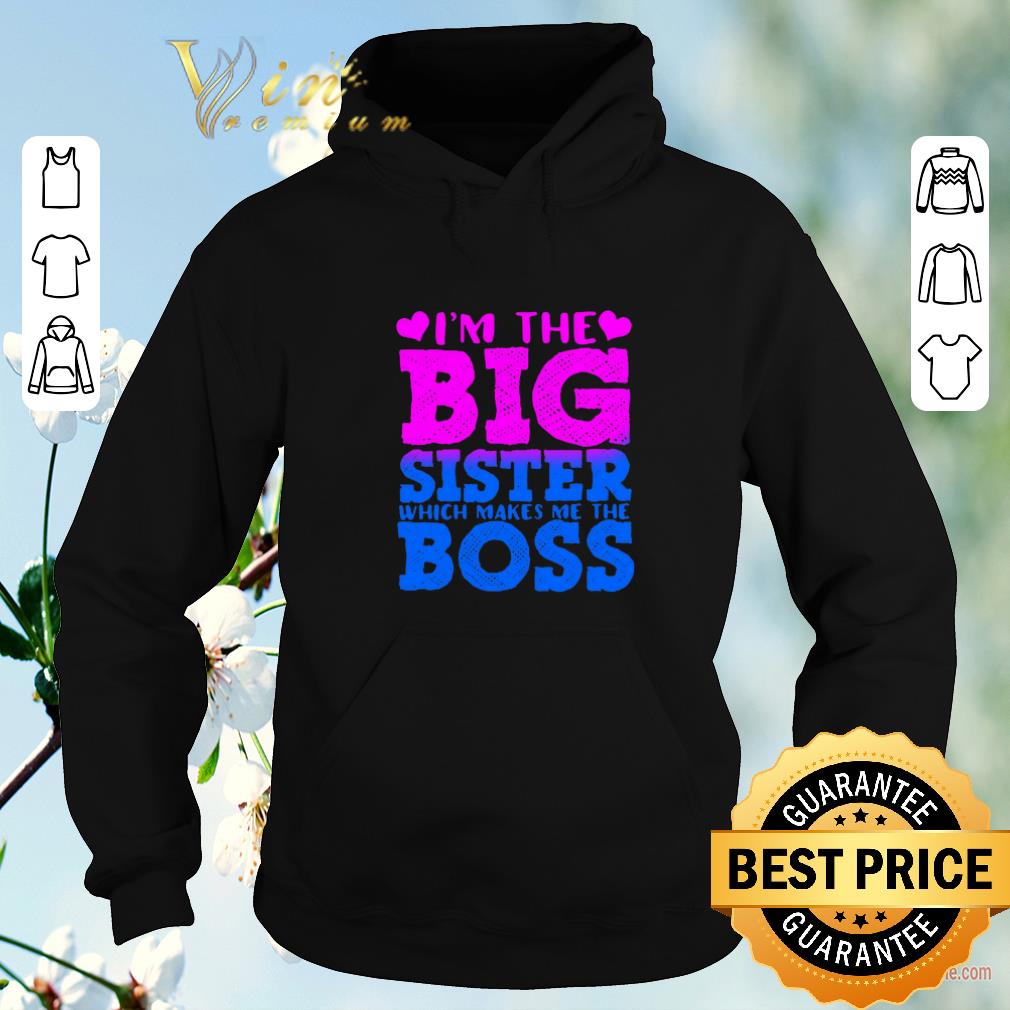 Nice I'm the big sister which makes me the boss shirt sweater 2 Nice I'm the big sister which makes me the boss shirt sweater