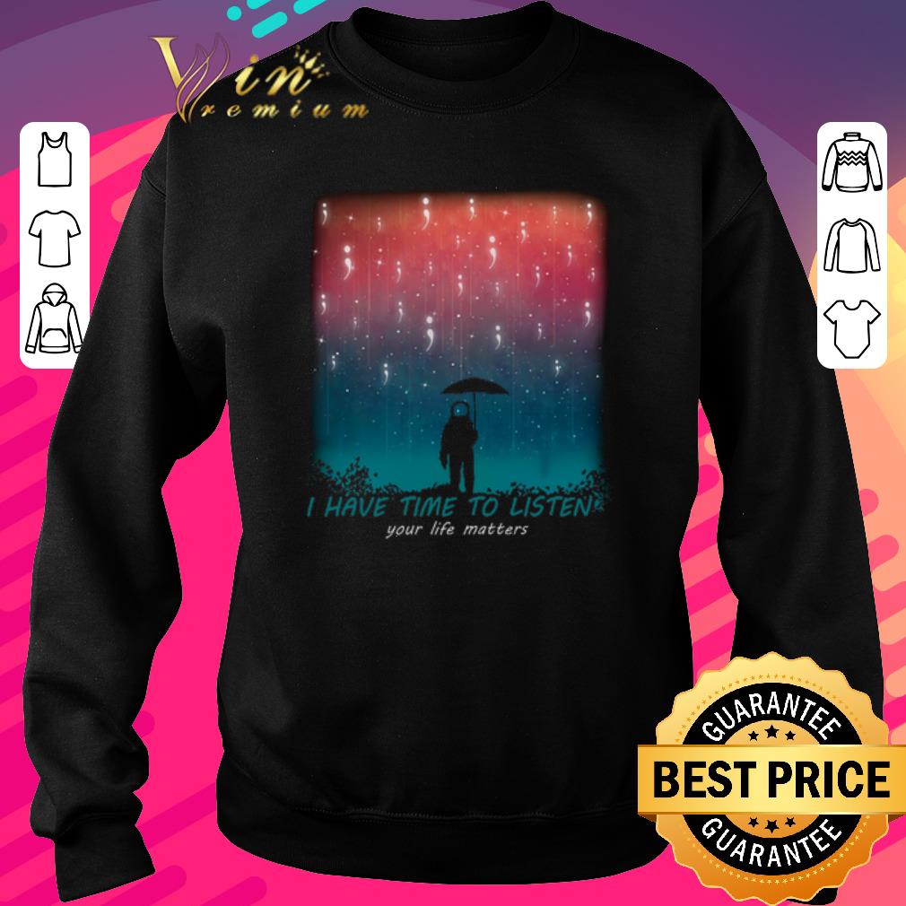 Premium Astronaut I have time to listen your life matters shirt 6 Premium Astronaut I have time to listen your life matters shirt