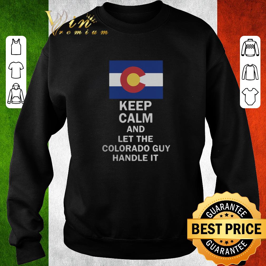 Nice Flag of Colorado Keep calm and let Colorado guy hand it shirt 2 Nice Flag of Colorado Keep calm and let Colorado guy hand it shirt