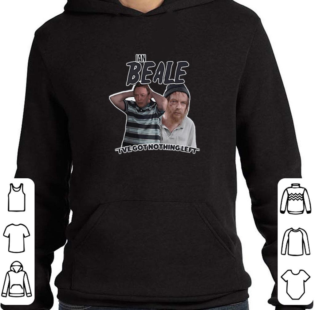 Nice Ian Beale I've Got Nothing Left shirt 2 Nice Ian Beale I've Got Nothing Left shirt