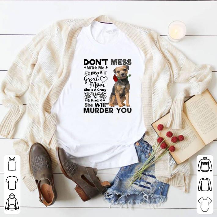 Official Border Terrier don't mess with me i have a great mom a crazy dog shirt 2 Official Border Terrier don't mess with me i have a great mom a crazy dog shirt