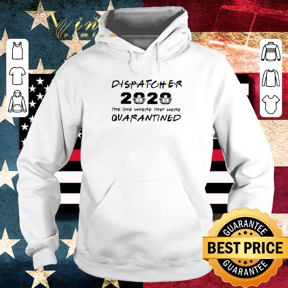 Nice Dispatcher 2020 the one where they were quarantined Coronavirus shirt 2 Nice Dispatcher 2020 the one where they were quarantined Coronavirus shirt