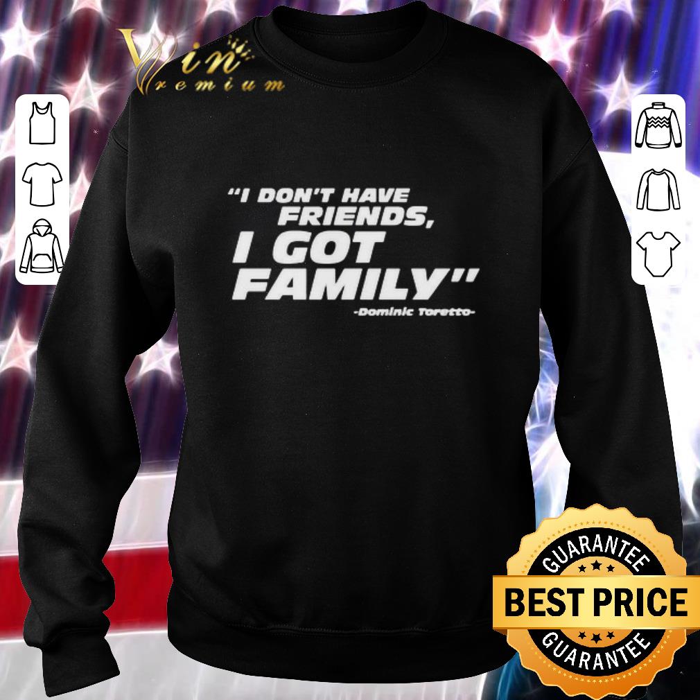 Hot Fast And Furious I Don’t Have Friends I Got Family Dominic Toretto shirt 2 Hot Fast And Furious I Don’t Have Friends I Got Family Dominic Toretto shirt