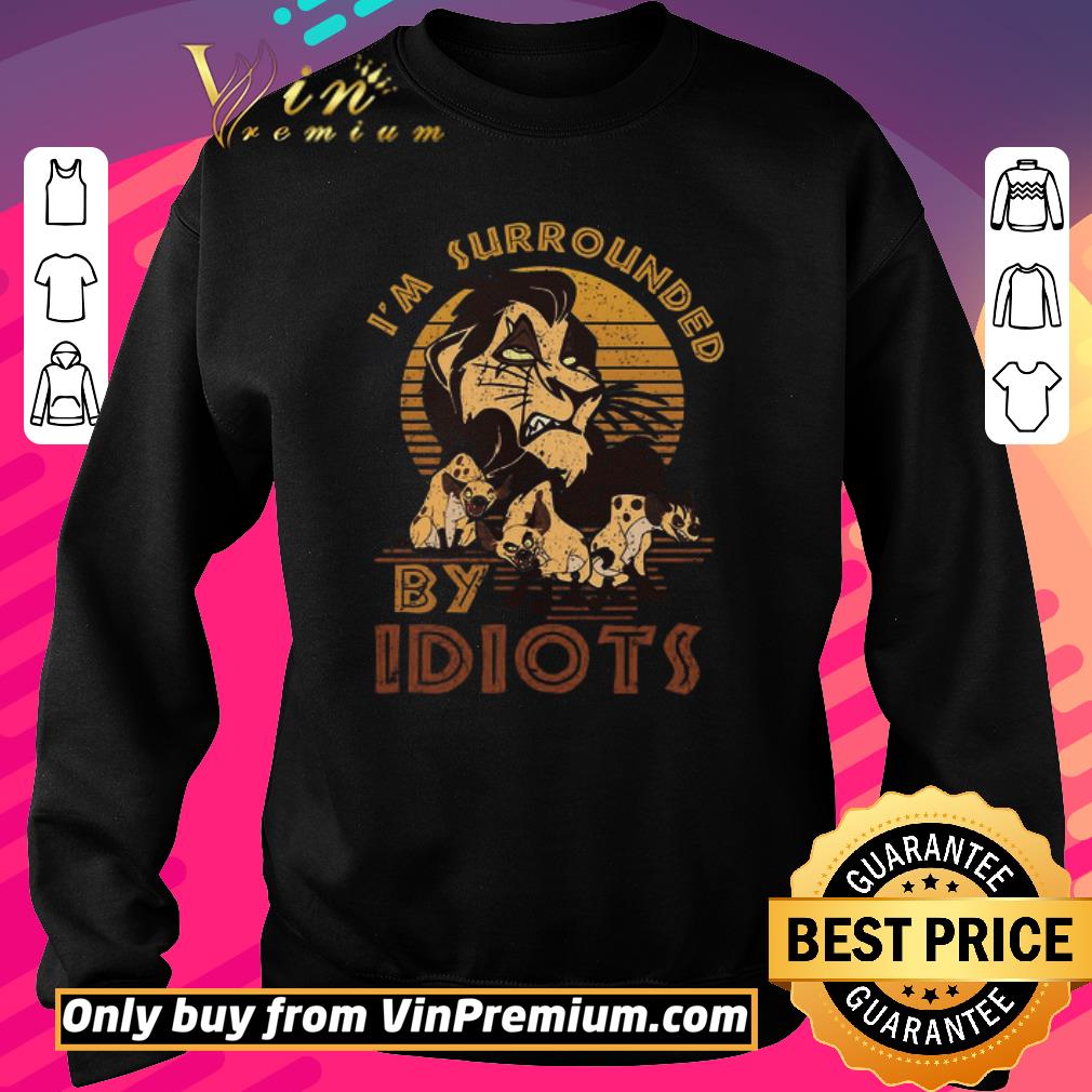 Top Hyena Lion King I'm Surrounded By Idiots Vintage shirt 2 Top Hyena Lion King I'm Surrounded By Idiots Vintage shirt