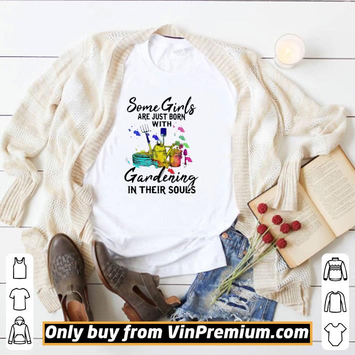Original Some girls are just born with gardening in their souls shirt 2 Original Some girls are just born with gardening in their souls shirt
