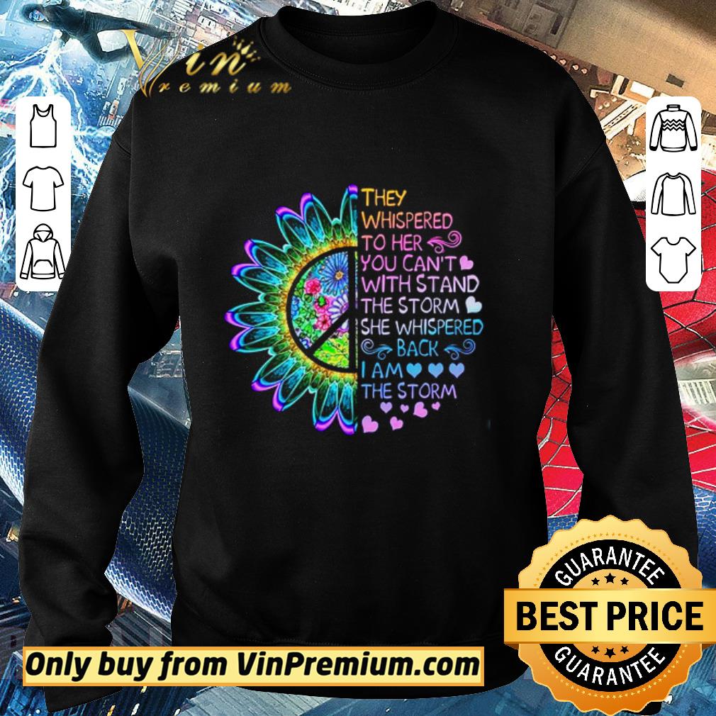 Top Flowers They Whispered To Her You Can't Withstand The Storm She Whispered shirt 2 Top Flowers They Whispered To Her You Can't Withstand The Storm She Whispered shirt