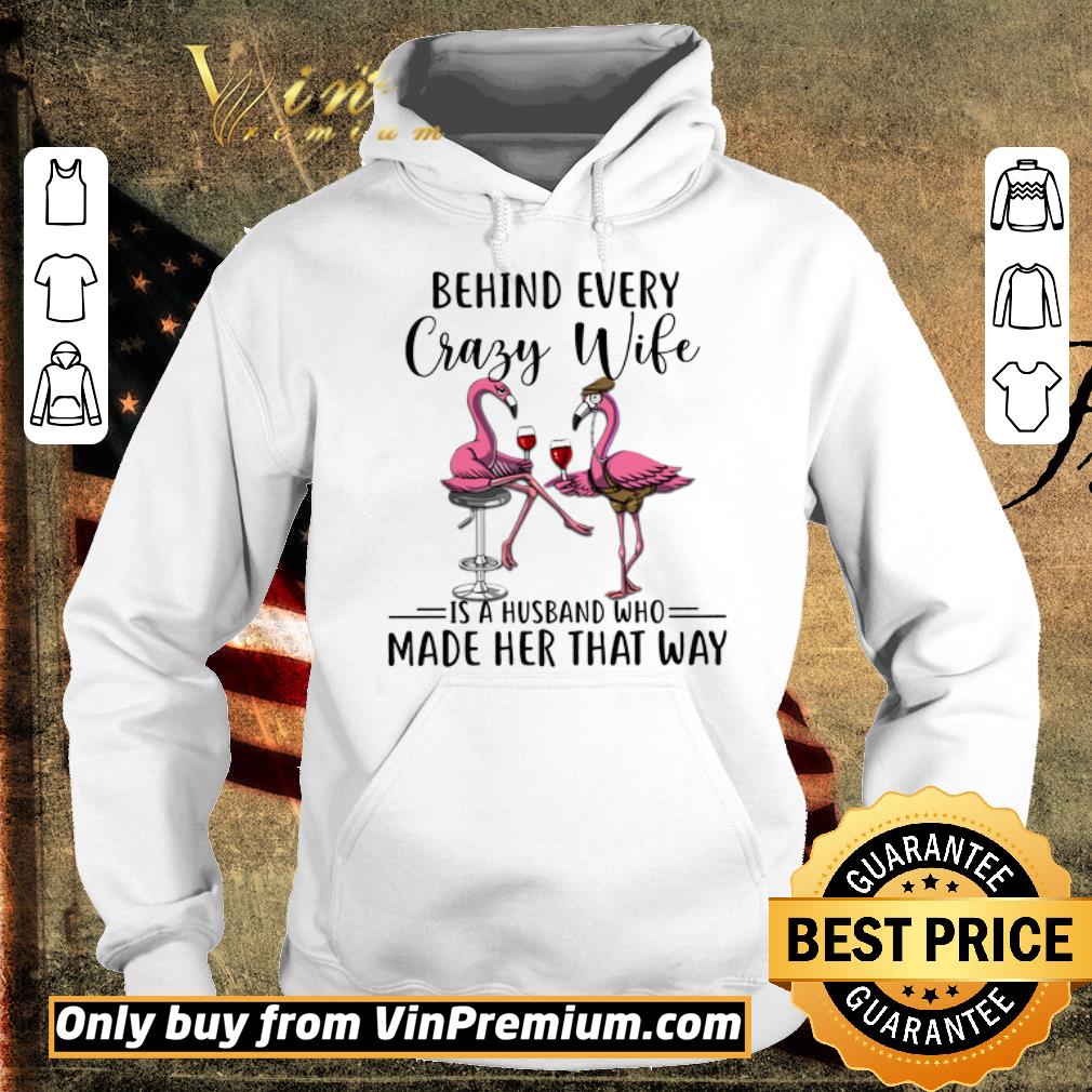 Nice Flamingos Behind Every Crazy Wife Is A Husband Who Made Her That Way shirt 2 Nice Flamingos Behind Every Crazy Wife Is A Husband Who Made Her That Way shirt