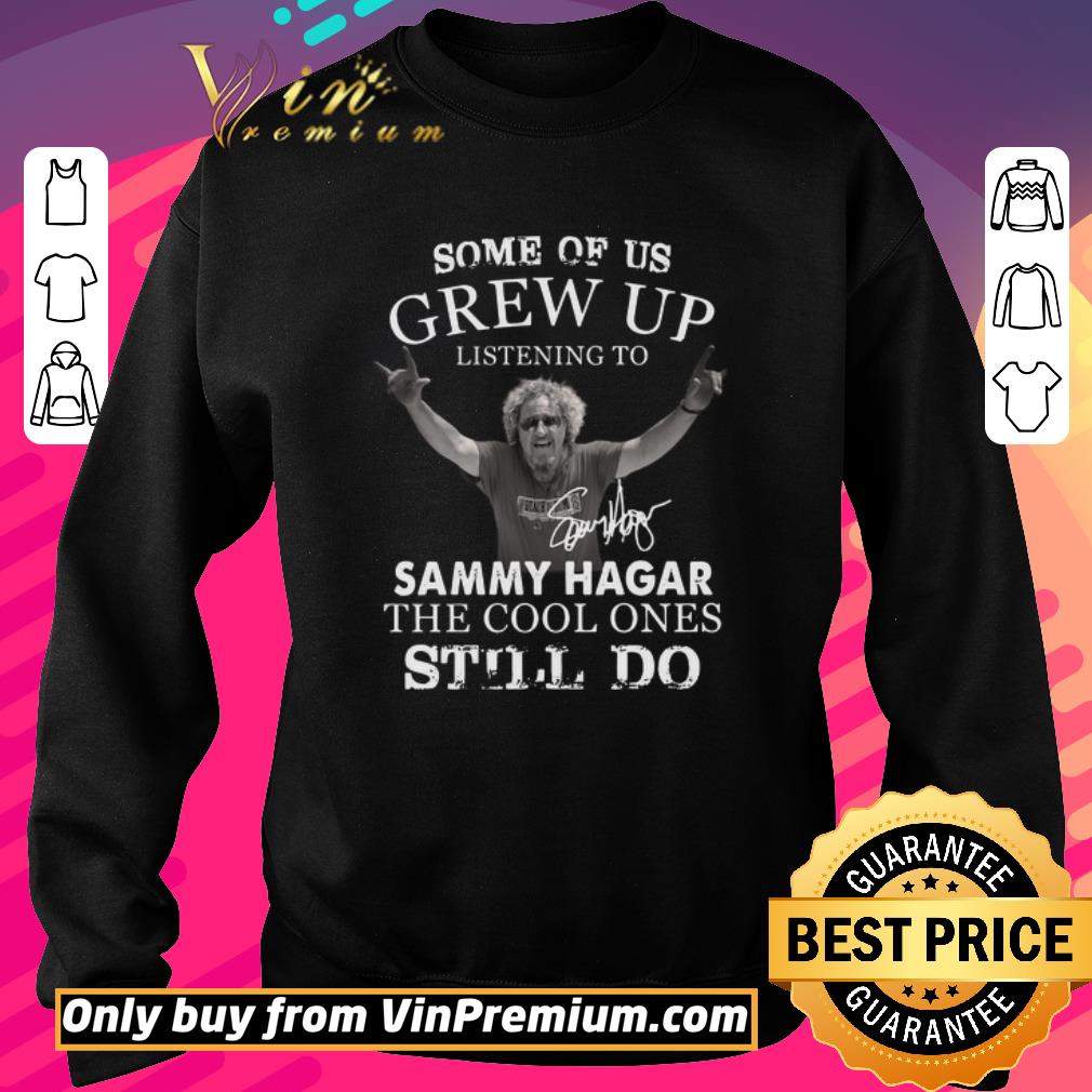 Nice Some Of Us Grew Up Listening To Sammy Hagar The Cool Ones Still Do shirt 2 Nice Some Of Us Grew Up Listening To Sammy Hagar The Cool Ones Still Do shirt