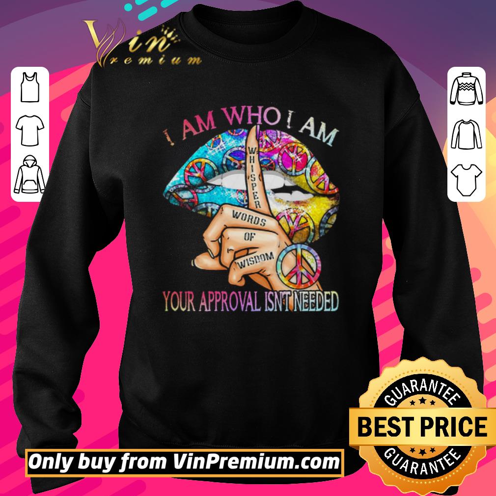 Top Lips Color I Am Who I Am Whispeh Words Of Wisdom Your Approval Isnot Needed shirt 2 Top Lips Color I Am Who I Am Whispeh Words Of Wisdom Your Approval Isnot Needed shirt
