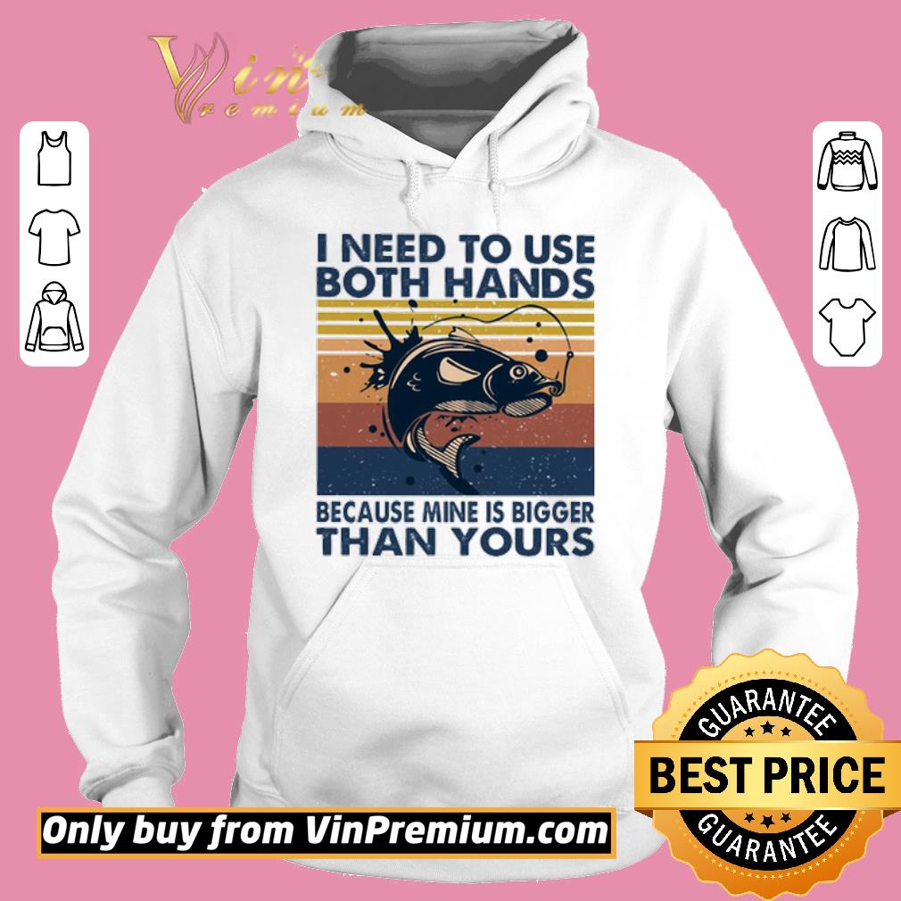 Top Vintage Fishing I need to use both hands because mine is bigger than yours shirt 2 Top Vintage Fishing I need to use both hands because mine is bigger than yours shirt
