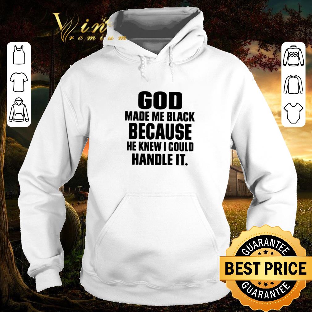 Nice God made me black because he knew I could handle it shirt 2 Nice God made me black because he knew I could handle it shirt
