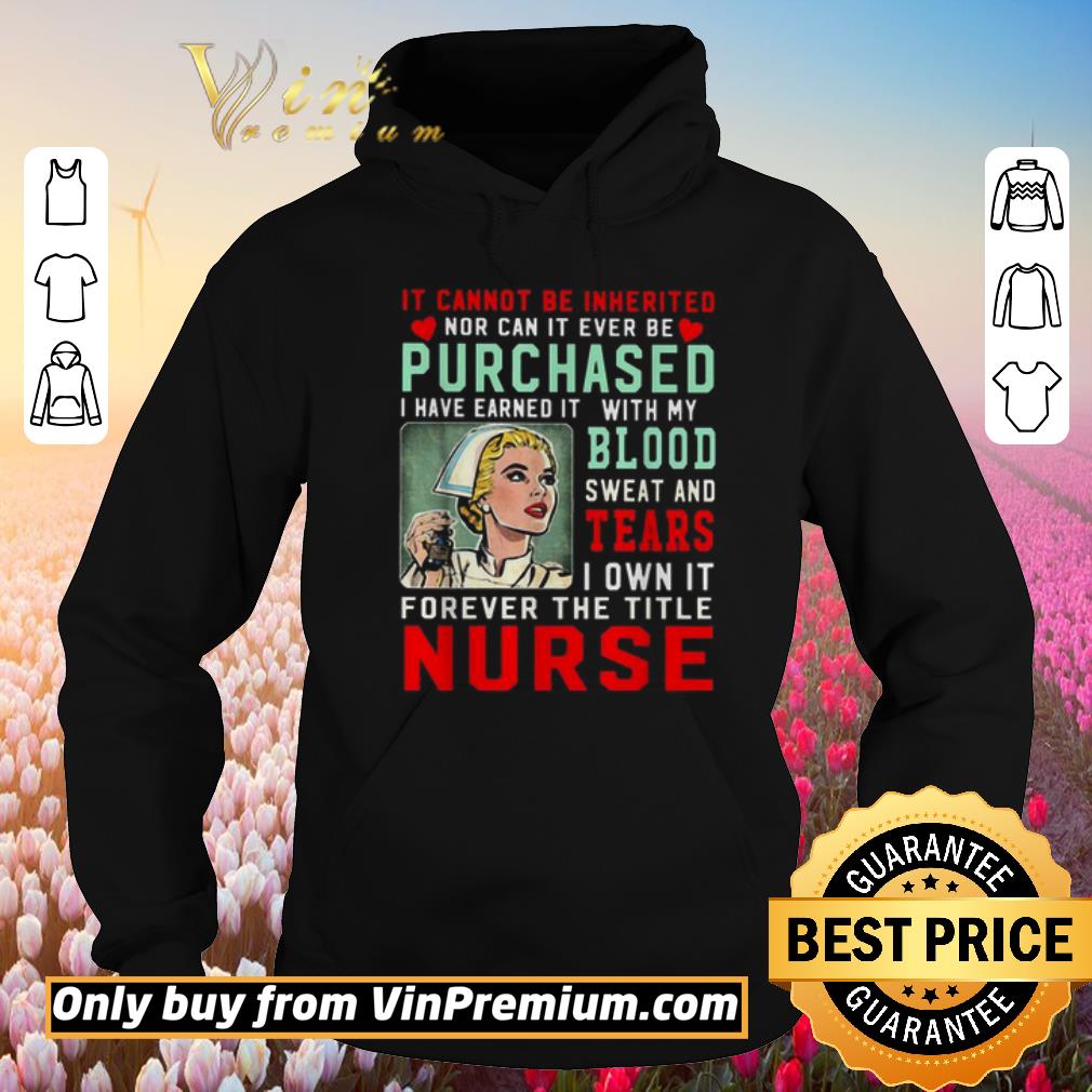 Original It cannot be inherited nor can it ever be purchased nurse shirt 2 Original It cannot be inherited nor can it ever be purchased nurse shirt