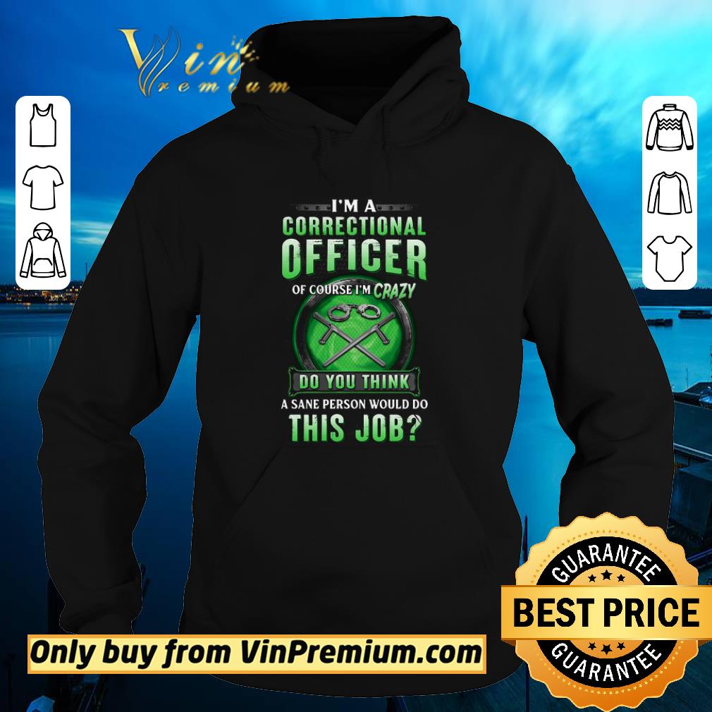 Top I’m A Correctional Officer Of Course I’m Crazy Do You Think A Sane Person Would Do This Job shirt 2 Top I’m A Correctional Officer Of Course I’m Crazy Do You Think A Sane Person Would Do This Job shirt
