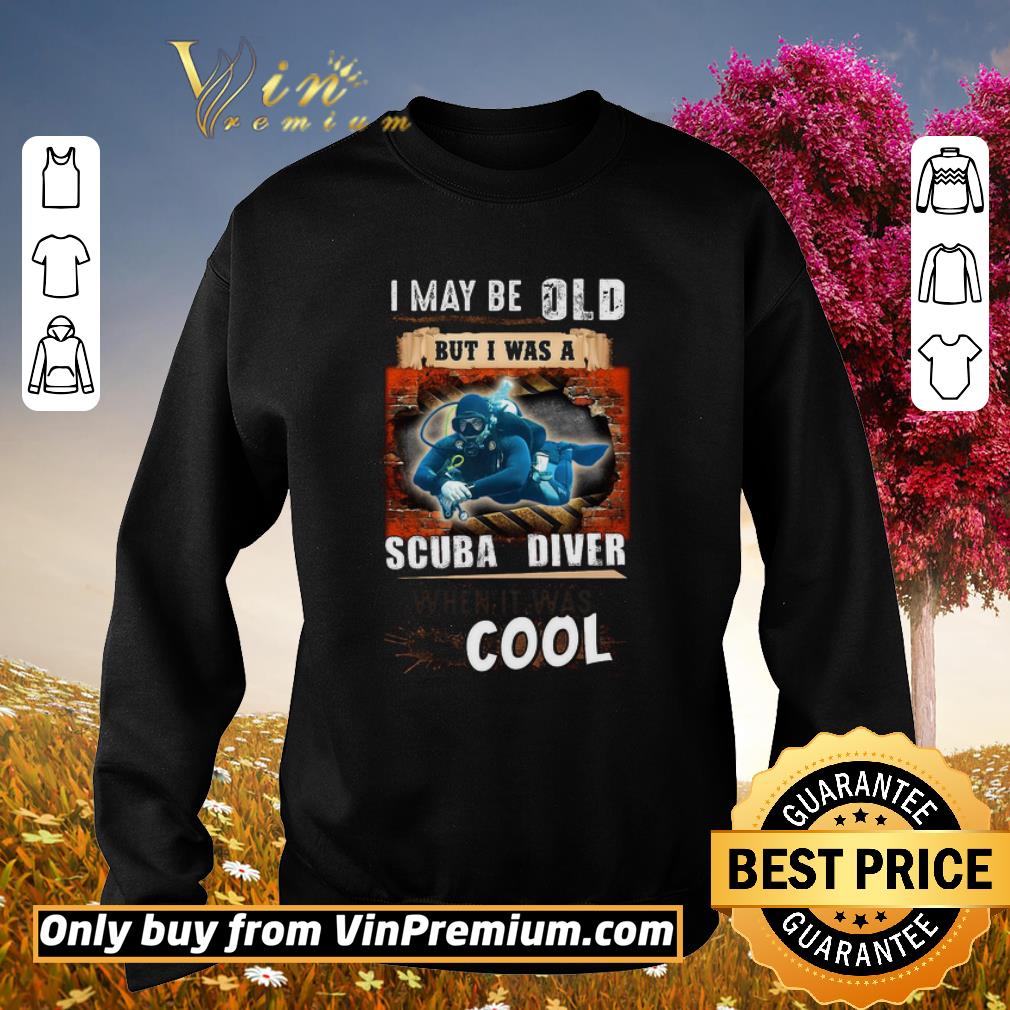 Top I May Be Old But I Was A Scuba Diver Cool shirt 2 Top I May Be Old But I Was A Scuba Diver Cool shirt