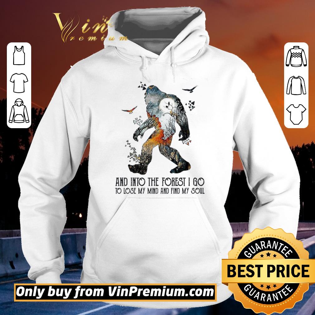 Nice Bigfoot And Into The Forest I Go To Lose My Mind And Find My Soul shirt 2 Nice Bigfoot And Into The Forest I Go To Lose My Mind And Find My Soul shirt