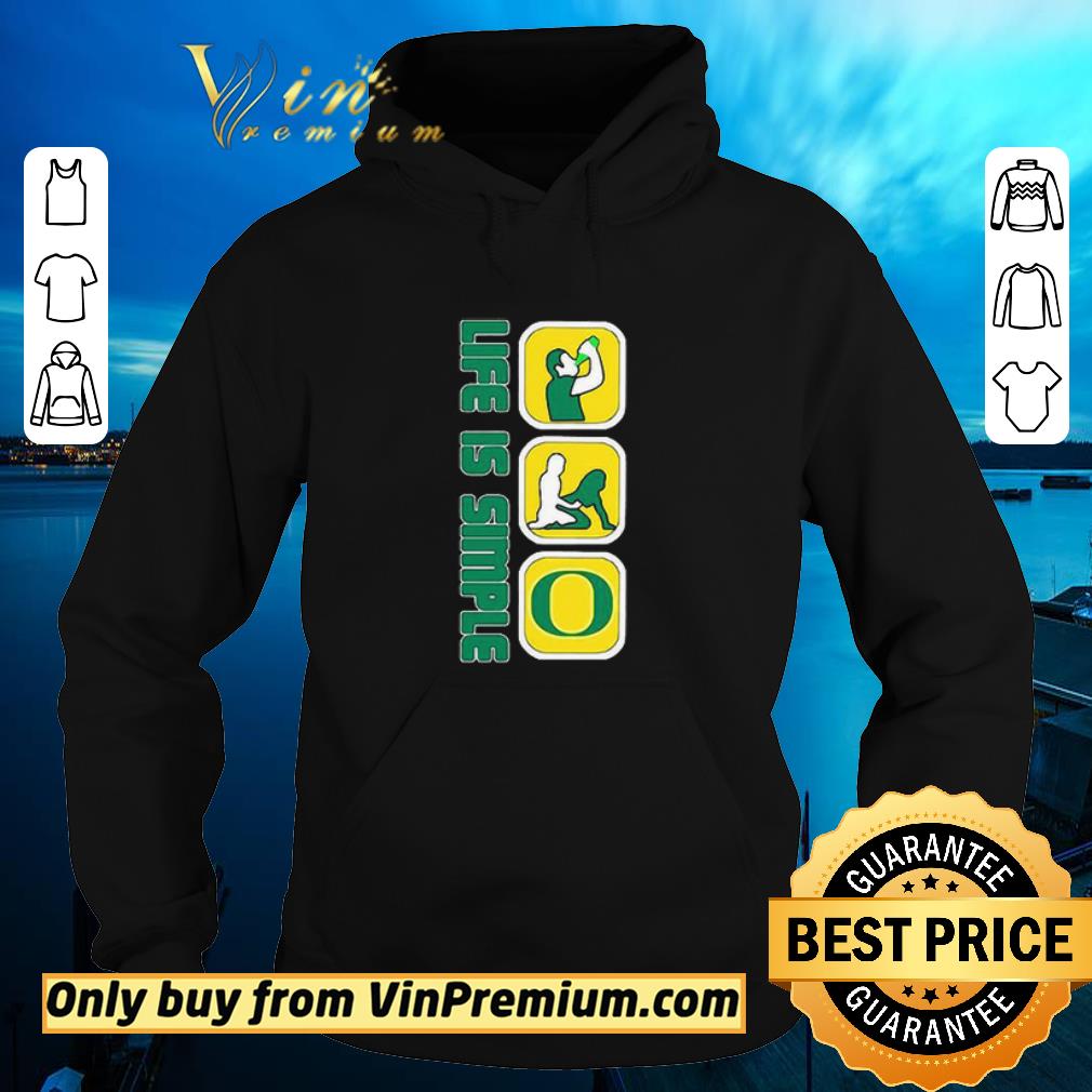 Original Life Is Simple Like Drink Fuck Oregon Ducks shirt 2 Original Life Is Simple Like Drink Fuck Oregon Ducks shirt