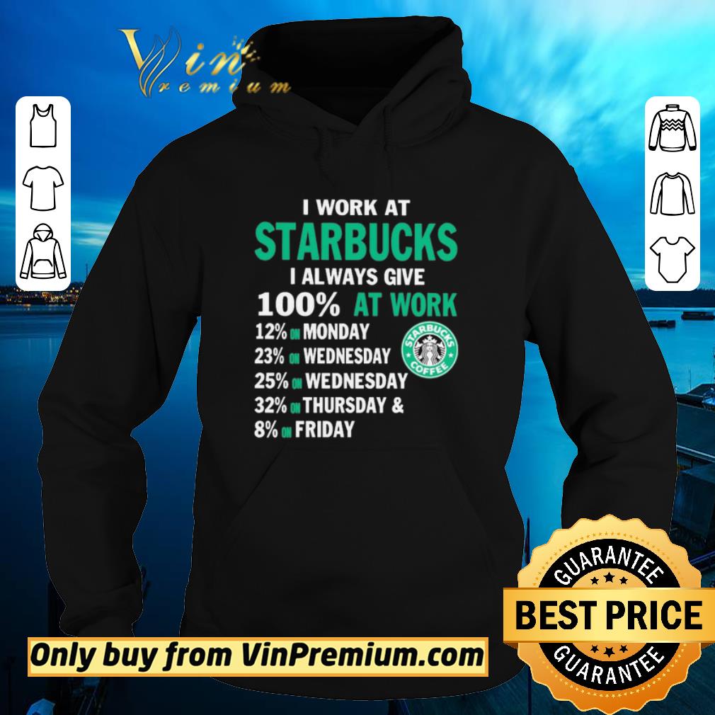 Original I work at Starbucks i always give 100 at work shirt 2 Original I work at Starbucks i always give 100 at work shirt
