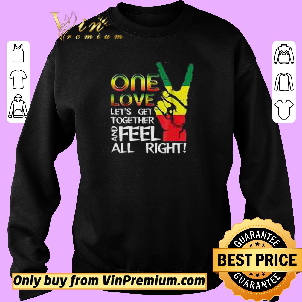 Nice One Love Let's Get Together And Feel All Right shirt 2 Nice One Love Let's Get Together And Feel All Right shirt