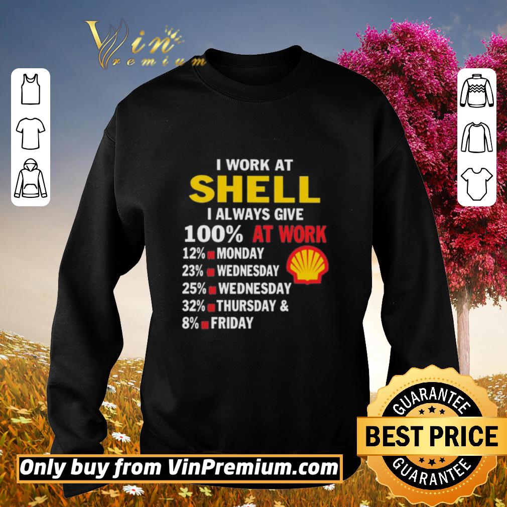 Original I work at Shell i always give 100 at work shirt 2 Original I work at Shell i always give 100 at work shirt