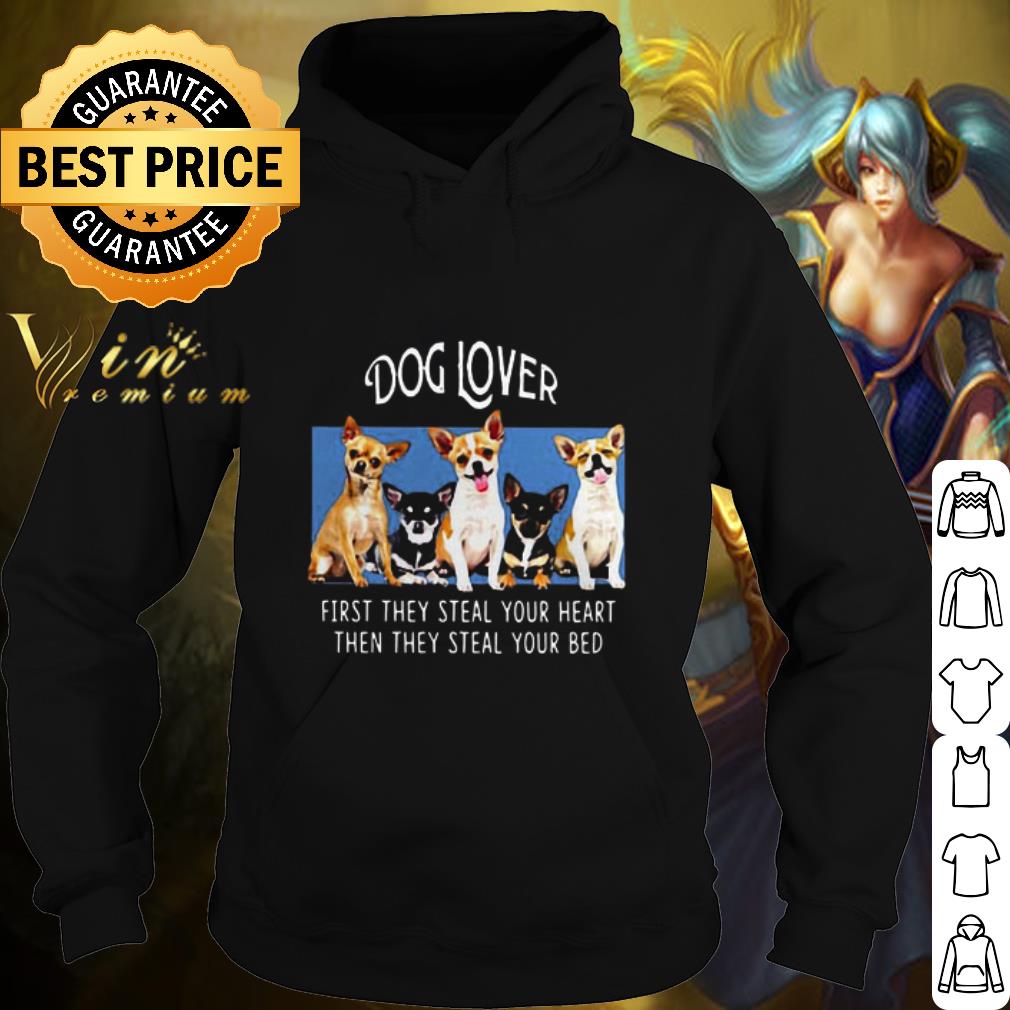 Cool Chihuahua Dog Lover First They Steal Your Heart Then They Steal Your Bed shirt 2 Cool Chihuahua Dog Lover First They Steal Your Heart Then They Steal Your Bed shirt