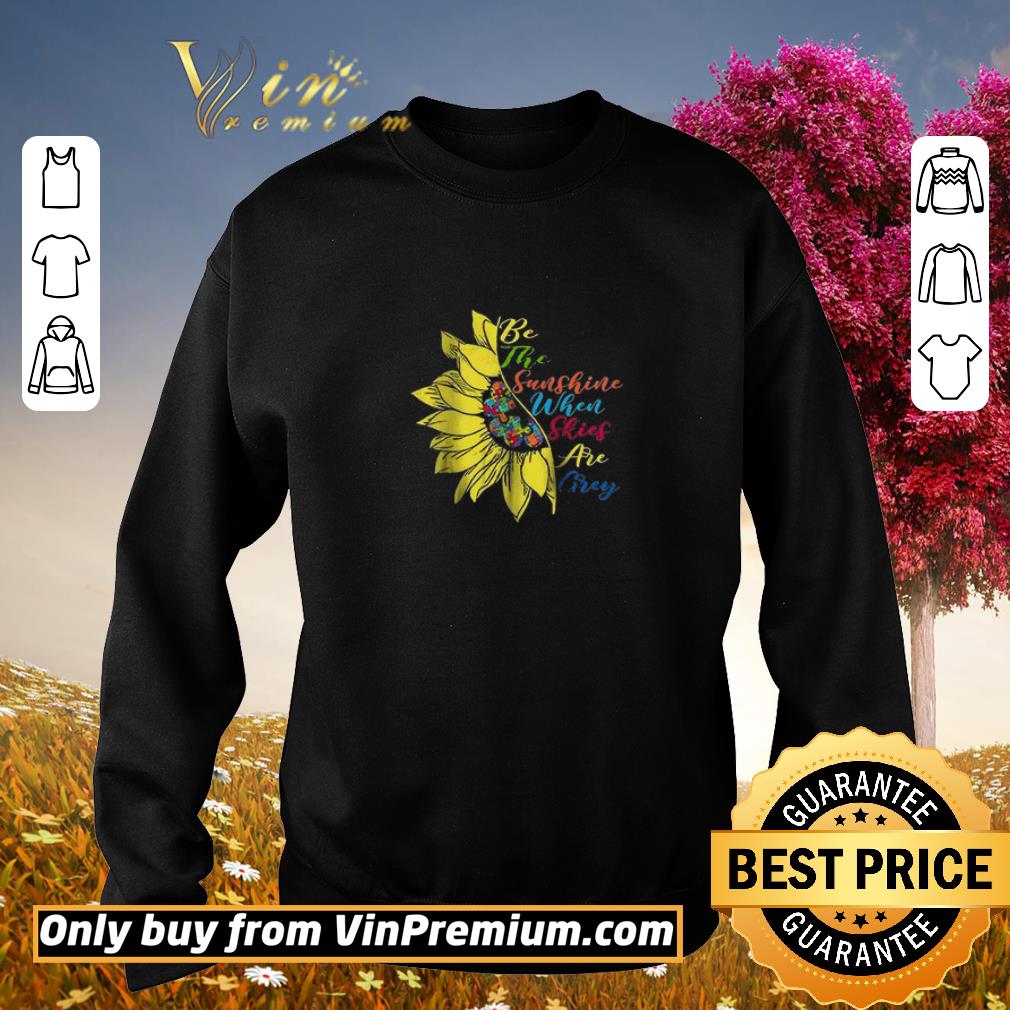 Top Autism Sunflower Be The Sunshine When Skies Are Grey shirt 2 Top Autism Sunflower Be The Sunshine When Skies Are Grey shirt